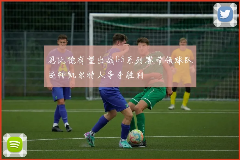 恩比德有望出战G5系列赛带领球队逆转凯尔特人争夺胜利