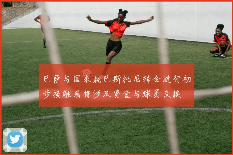 巴萨与国米就巴斯托尼转会进行初步接触或将涉及资金与球员交换